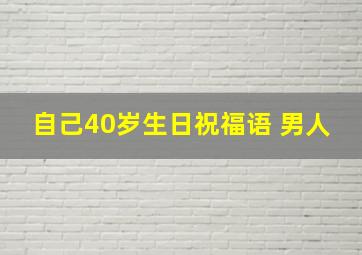 自己40岁生日祝福语 男人